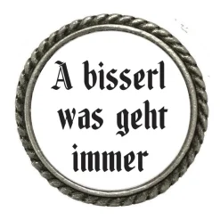 Gaudiknopf 'A bisserl was geht immer'-Anstecker "Klassiker-schlicht"