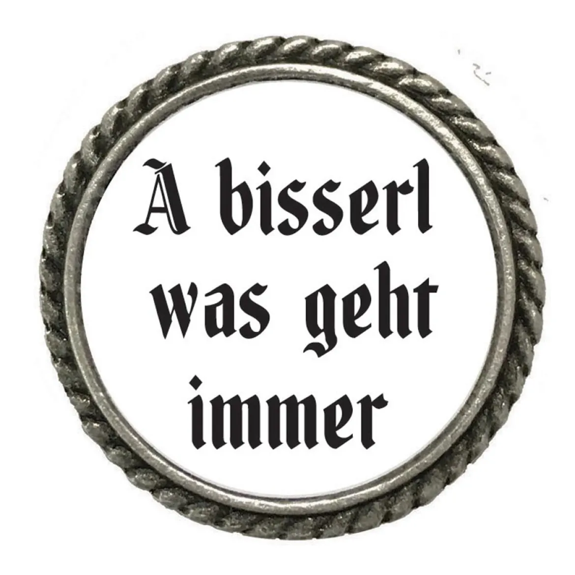 Gaudiknopf 'A bisserl was geht immer'-Anstecker "Klassiker-schlicht"