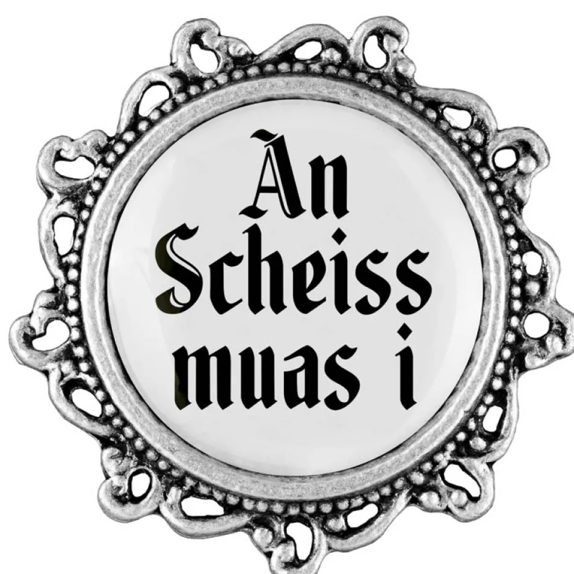 Gaudiknopf A Scheiss muas i - Anstecker "Klassiker - verziert"