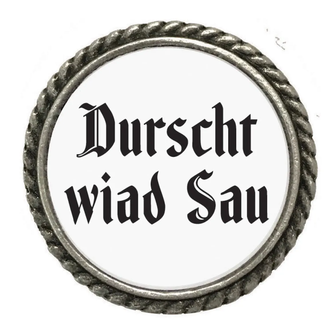 Gaudiknopf 'Durscht wiad Sau'-Anstecker "schlicht"